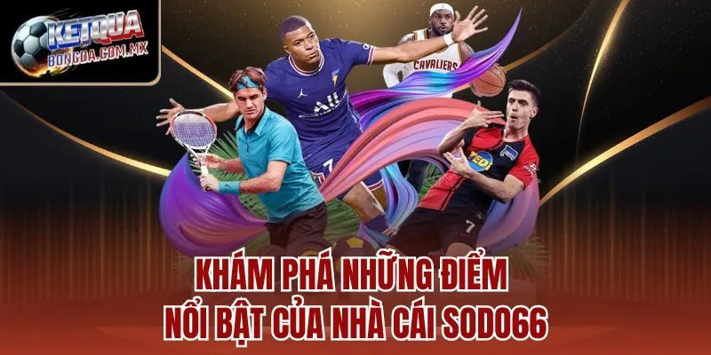 Khám phá những điểm nổi bật của nhà cái SODO66